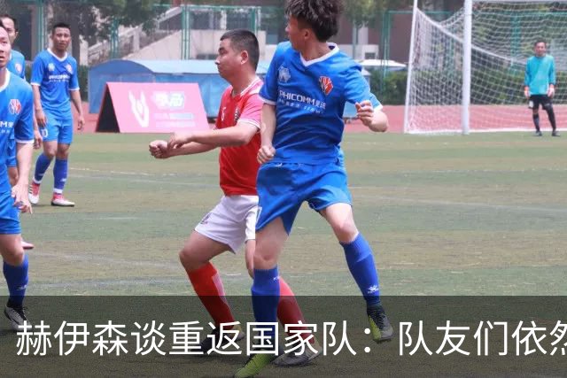赫伊森谈重返国家队：队友们依然保持严格的自我要求